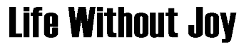 Life Without Joy